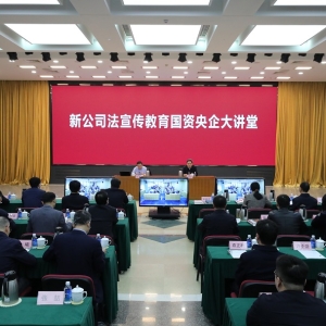 国务院国资委举办新公司法宣传教育国资央企大讲堂
